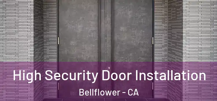 High Security Door Installation Bellflower - CA